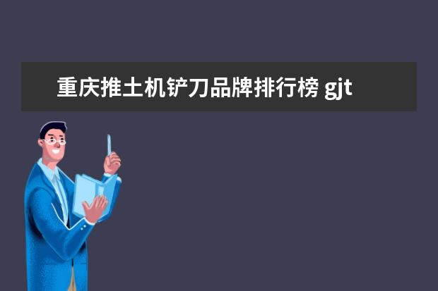 重庆推土机铲刀品牌排行榜 gjt112型高原轮式推土机参数,性能,铲刀容量! - 百度...