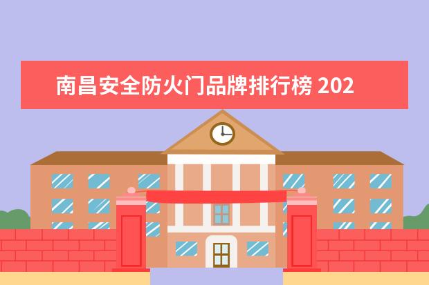 南昌安全防火门品牌排行榜 2020年门窗加盟选择哪一家门窗品牌比较好?