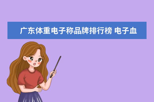 广东体重电子称品牌排行榜 电子血压计什么牌子好