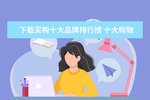 下载买购十大品牌排行榜 十大购物app排行榜网上购物哪个平台质量好又便宜 - ...