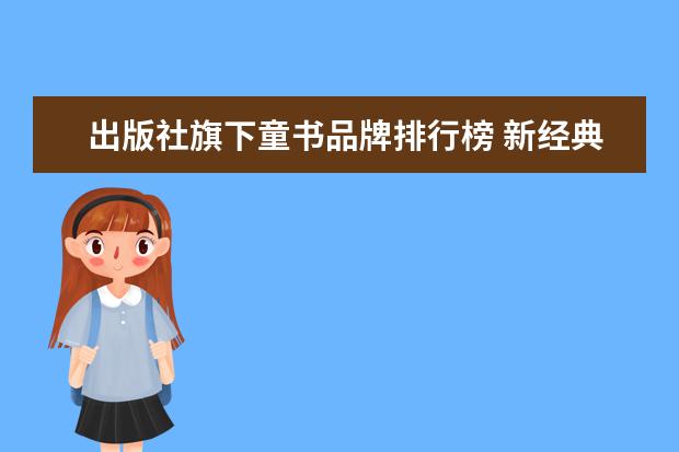 出版社旗下童书品牌排行榜 新经典文化有限公司的旗下品牌