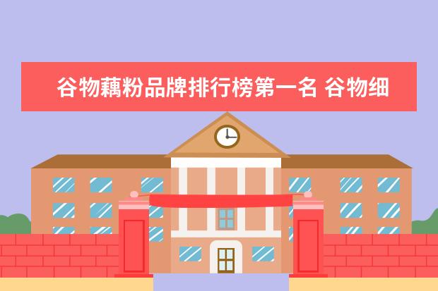 谷物藕粉品牌排行榜第一名 谷物细雨藕粉是真的吗
