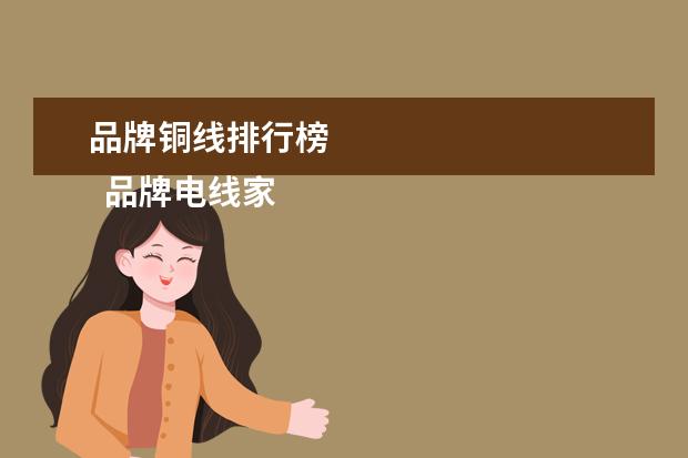 品牌铜线排行榜 
  品牌电线家装电线哪个牌子好 家装电线多芯好还是单芯好