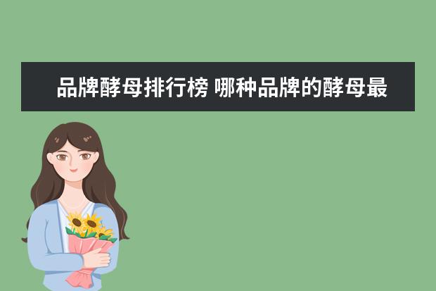 品牌酵母排行榜 哪种品牌的酵母最好用