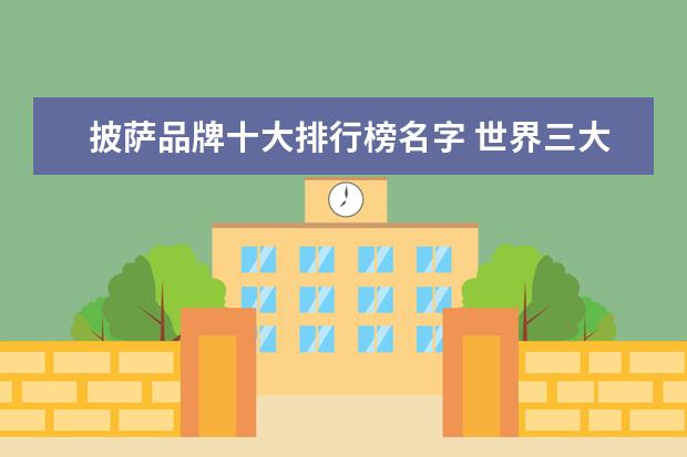 披萨品牌十大排行榜名字 世界三大披萨品牌是什么