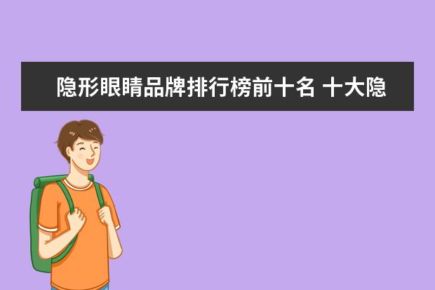 隐形眼睛品牌排行榜前十名 十大隐形眼镜品牌排行榜(国内十大隐形眼镜品牌) - ...