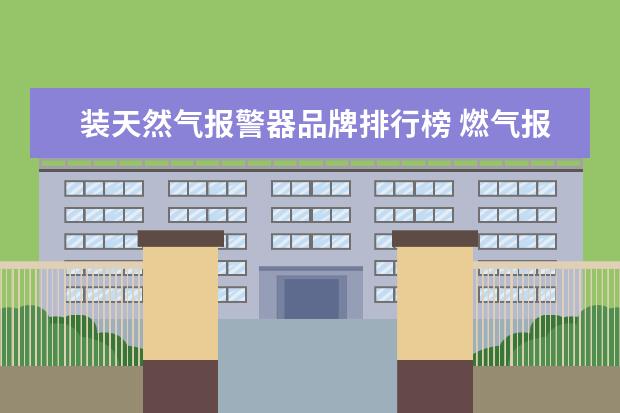 装天然气报警器品牌排行榜 燃气报警器通常是安装在哪里呢?