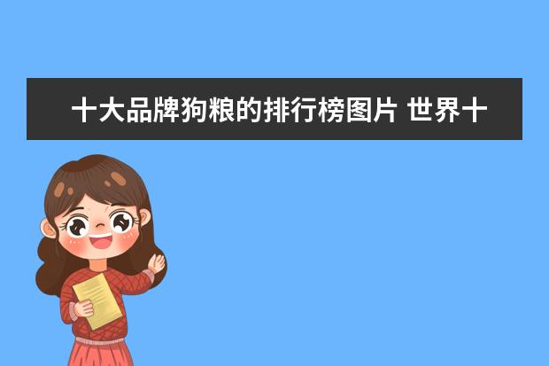 十大品牌狗粮的排行榜图片 世界十大顶级狗粮品牌