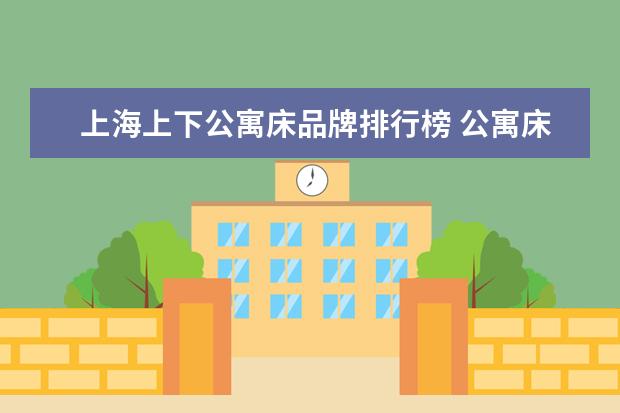 上海上下公寓床品牌排行榜 公寓床厂家有哪些?