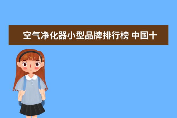 空气净化器小型品牌排行榜 中国十大净化器排名榜