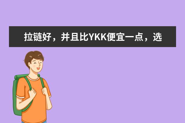 拉链好，并且比YKK便宜一点，选什么品牌，SBS可以吗