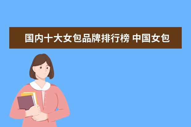 国内十大女包品牌排行榜 中国女包十大品牌是什么?