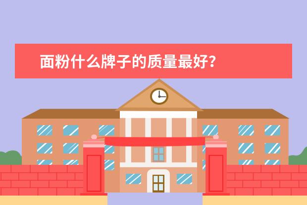 面粉什么牌子的质量最好？