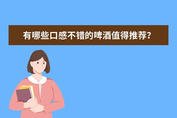 有哪些口感不错的啤酒值得推荐？