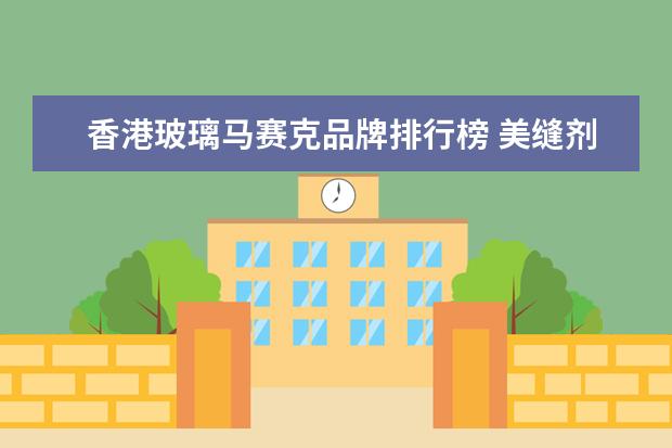 香港玻璃马赛克品牌排行榜 美缝剂十大排名