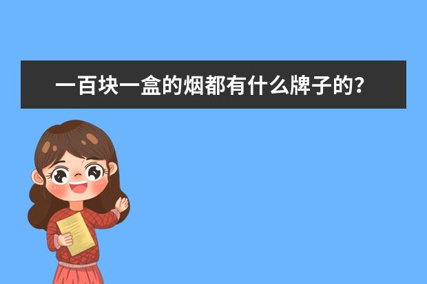 一百块一盒的烟都有什么牌子的？