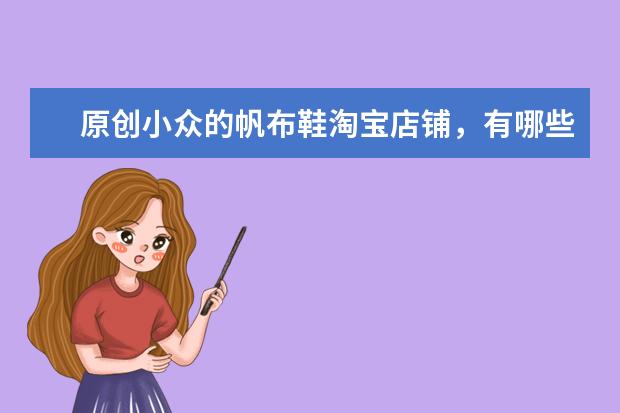 原创小众的帆布鞋淘宝店铺，有哪些是即平价又有设计感的呢？