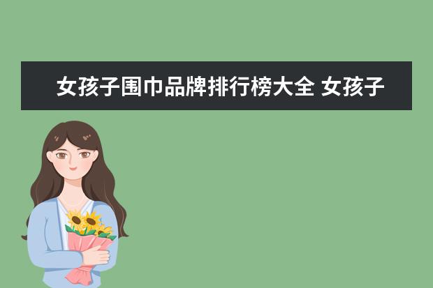 女孩子围巾品牌排行榜大全 女孩子送男孩子围巾代表什么意思