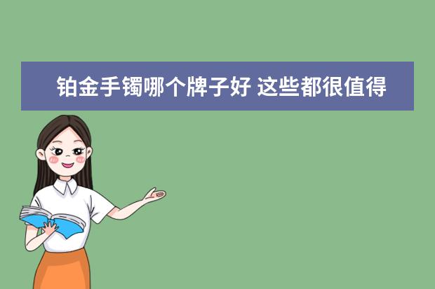 铂金手镯哪个牌子好 这些都很值得入手