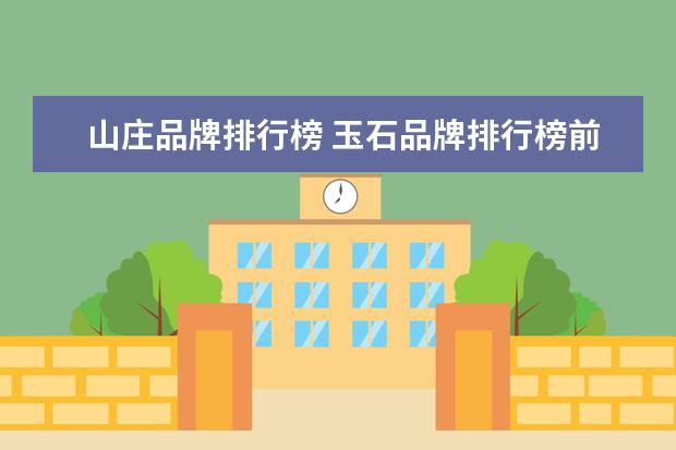 山庄品牌排行榜 玉石品牌排行榜前十名