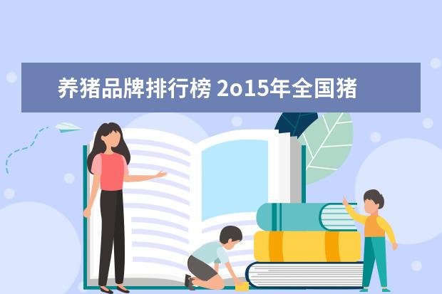 养猪品牌排行榜 2o15年全国猪饲料销量排行