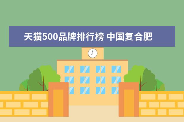 天猫500品牌排行榜 中国复合肥十大品牌排行榜