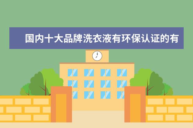 国内十大品牌洗衣液有环保认证的有哪些？