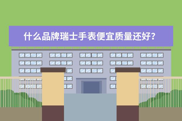 什么品牌瑞士手表便宜质量还好？