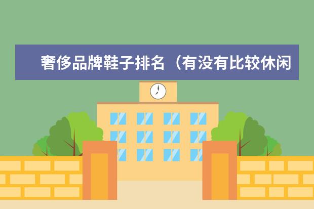 奢侈品牌鞋子排名（有没有比较休闲的潮鞋品牌？）