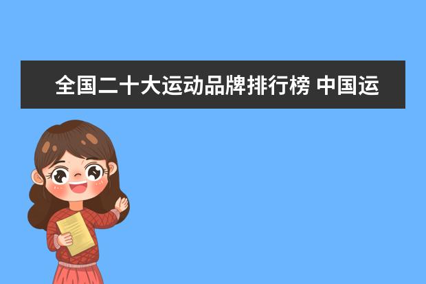 全国二十大运动品牌排行榜 中国运动鞋品牌大全排行榜(国产鞋子品牌排行是怎样...
