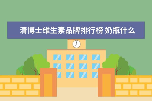 清博士维生素品牌排行榜 奶瓶什么牌子好