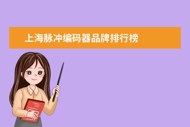 上海脉冲编码器品牌排行榜 
  <strong>
   扩展资料：
  </strong>