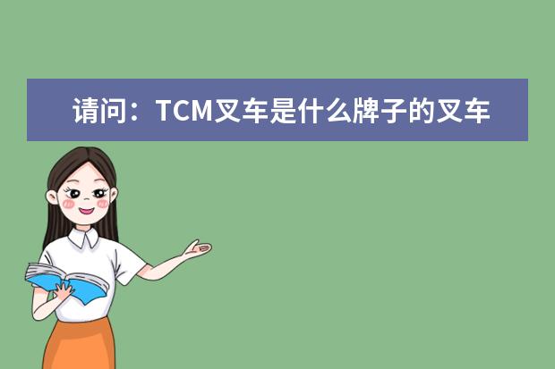 请问：TCM叉车是什么牌子的叉车？