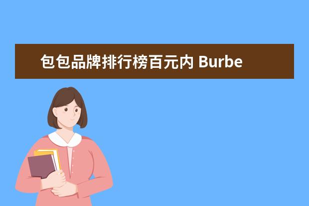 包包品牌排行榜百元内 Burberry除了风衣,还有哪些时尚单品值得购买? - 百...