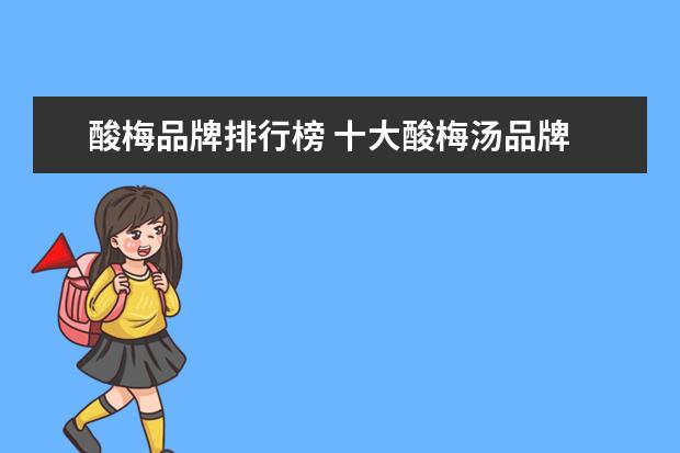 酸梅品牌排行榜 十大酸梅汤品牌
