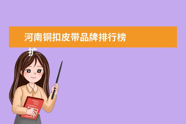 河南铜扣皮带品牌排行榜 
  扩展档消资料：