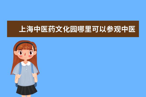 上海中医药文化园哪里可以参观中医文化园？