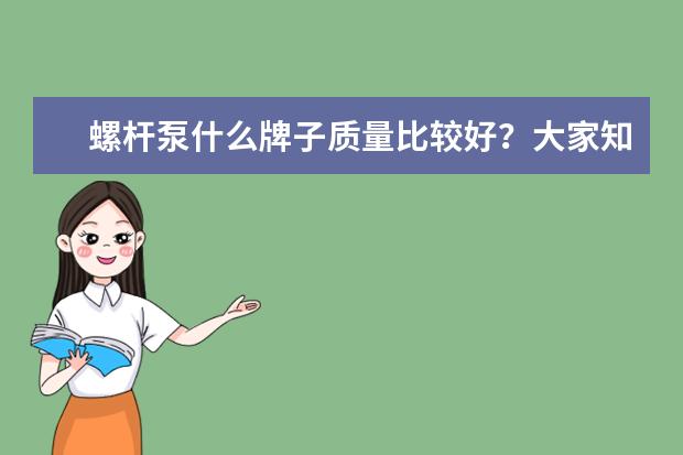 螺杆泵什么牌子质量比较好？大家知道吗？