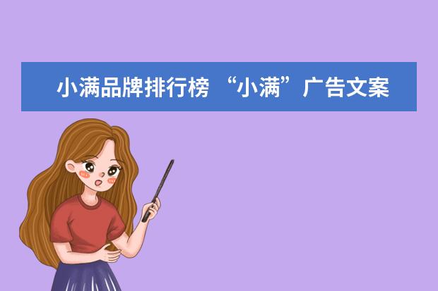 小满品牌排行榜 “小满”广告文案涉嫌抄袭下架,涉事品牌奥迪方对此...