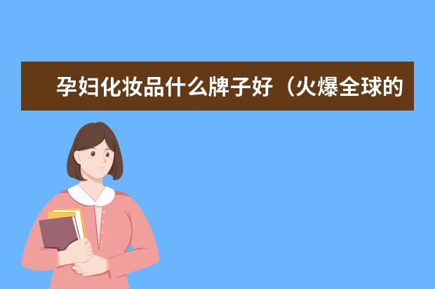 孕妇化妆品什么牌子好（火爆全球的6个高端孕妇专用品牌）