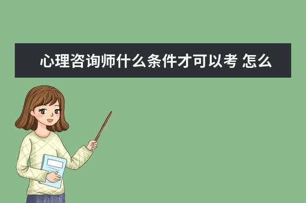 心理咨询师什么条件才可以考 怎么考有什么要求