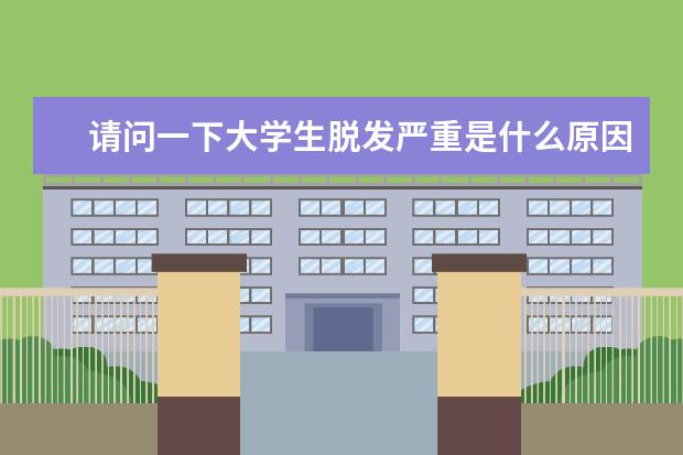 请问一下大学生脱发严重是什么原因呢？