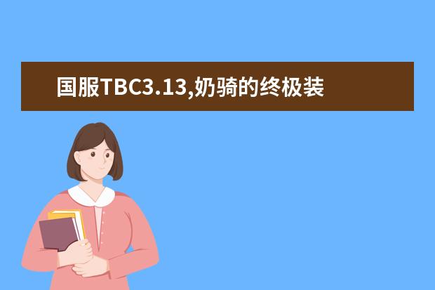 国服TBC3.13,奶骑的终极装备有哪些?