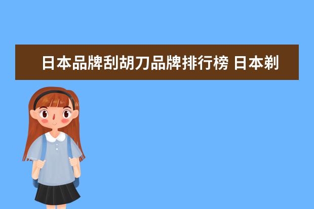 日本品牌刮胡刀品牌排行榜 日本剃须刀品牌盘点