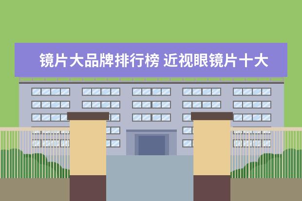 镜片大品牌排行榜 近视眼镜片十大排名