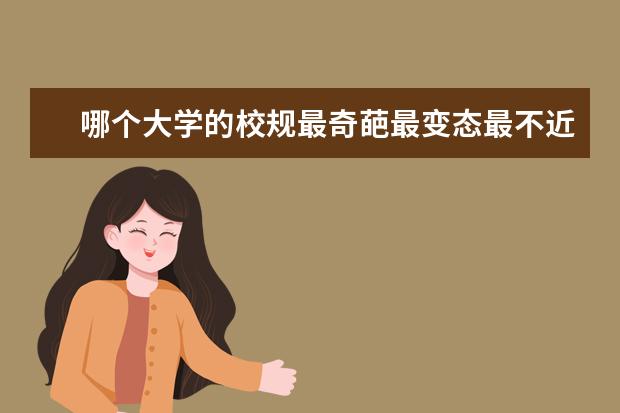 哪个大学的校规最奇葩最变态最不近人情？