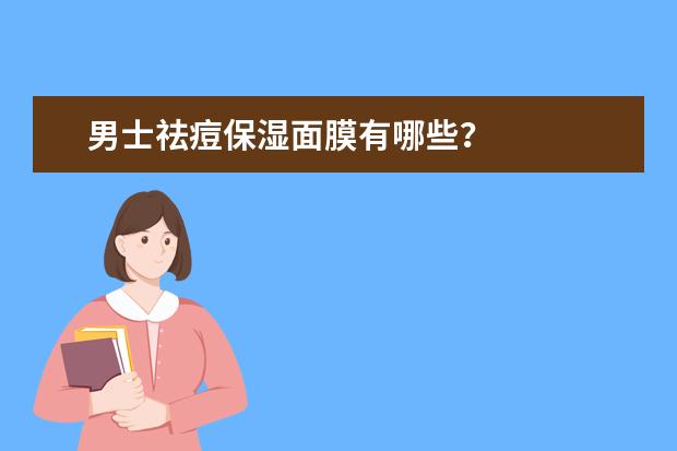 男士祛痘保湿面膜有哪些？