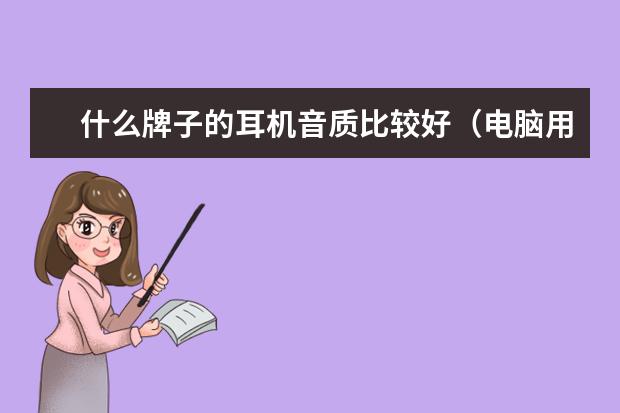 什么牌子的耳机音质比较好（电脑用）？