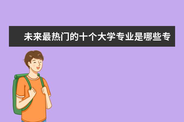 未来最热门的十个大学专业是哪些专业？