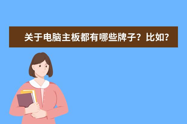 关于电脑主板都有哪些牌子？比如？知道人请进来